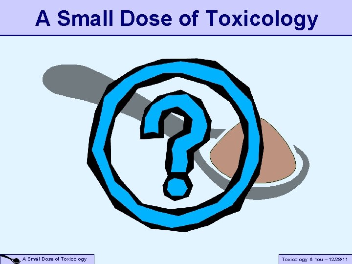 A Small Dose of Toxicology & You – 12/28/11 A Small Dose of Toxicology & You – 12/28/11