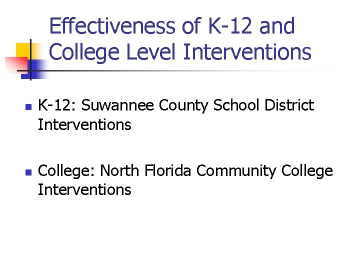 Effectiveness of K-12 and College Level Interventions n n K-12: Suwannee County School District