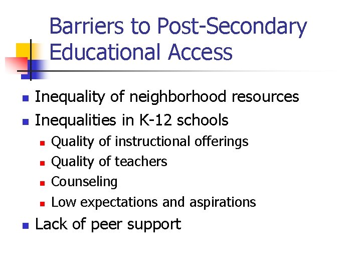 Barriers to Post-Secondary Educational Access n n Inequality of neighborhood resources Inequalities in K-12