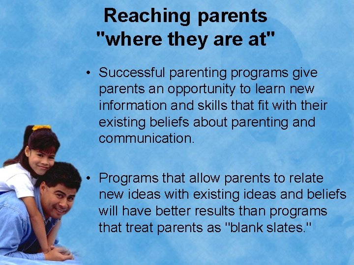 Reaching parents "where they are at" • Successful parenting programs give parents an opportunity