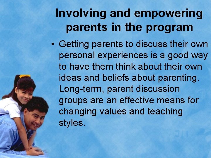 Involving and empowering parents in the program • Getting parents to discuss their own