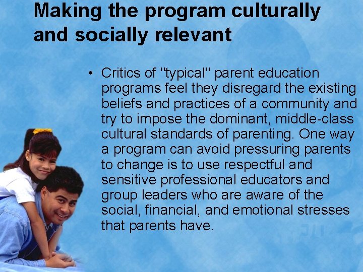 Making the program culturally and socially relevant • Critics of "typical" parent education programs