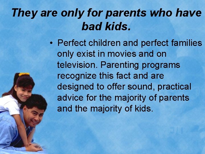 They are only for parents who have bad kids. • Perfect children and perfect