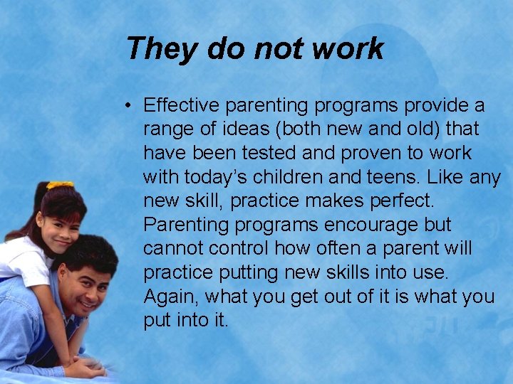 They do not work • Effective parenting programs provide a range of ideas (both