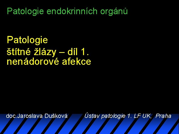 Patologie endokrinních orgánů Patologie štítné žlázy – díl 1. nenádorové afekce doc. Jaroslava Dušková