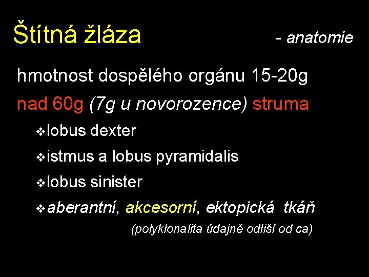 Štítná žláza - anatomie hmotnost dospělého orgánu 15 -20 g nad 60 g (7