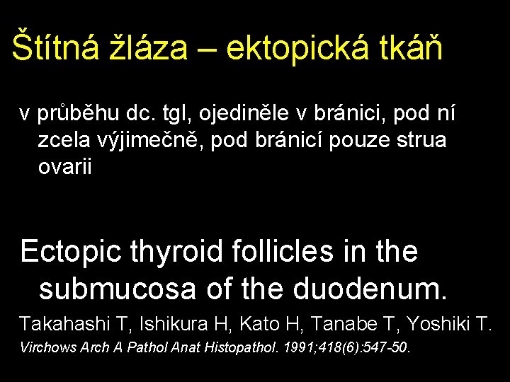 Štítná žláza – ektopická tkáň v průběhu dc. tgl, ojediněle v bránici, pod ní