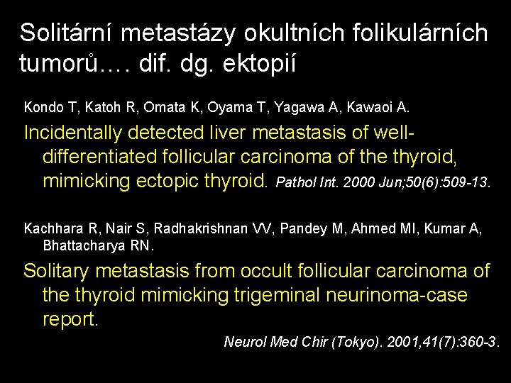 Solitární metastázy okultních folikulárních tumorů…. dif. dg. ektopií Kondo T, Katoh R, Omata K,