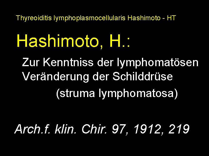 Thyreoiditis lymphoplasmocellularis Hashimoto - HT Hashimoto, H. : Zur Kenntniss der lymphomatösen Veränderung der Thyreoiditis lymphoplasmocellularis Hashimoto - HT Hashimoto, H. : Zur Kenntniss der lymphomatösen Veränderung der