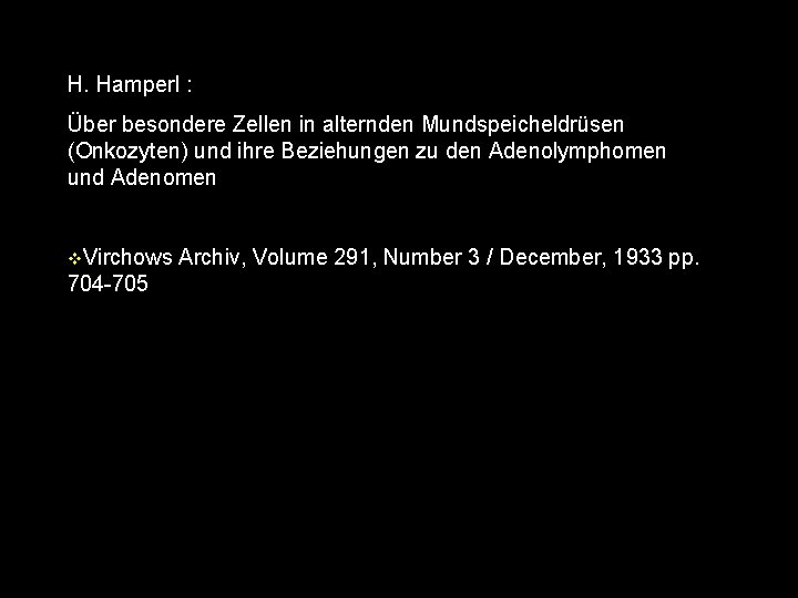 H. Hamperl : Über besondere Zellen in alternden Mundspeicheldrüsen (Onkozyten) und ihre Beziehungen zu