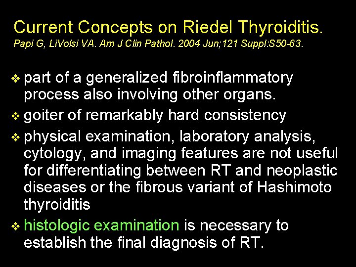 Current Concepts on Riedel Thyroiditis. Papi G, Li. Volsi VA. Am J Clin Pathol.