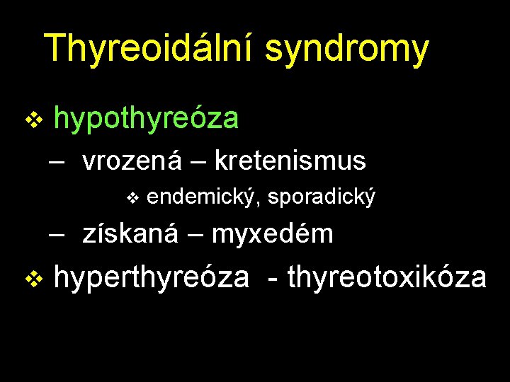 Thyreoidální syndromy v hypothyreóza – vrozená – kretenismus v endemický, sporadický – získaná –