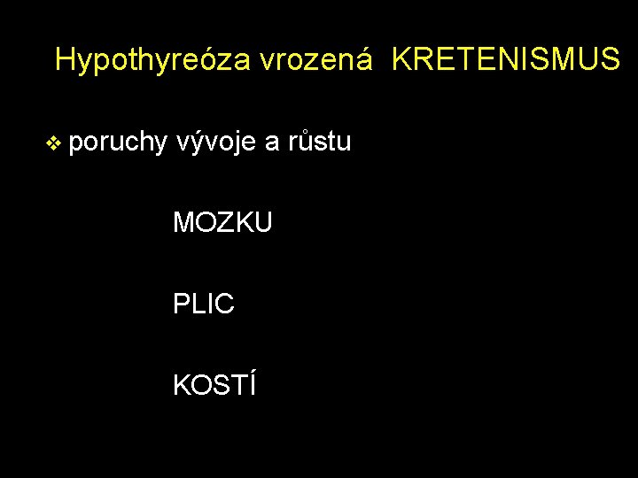 Hypothyreóza vrozená KRETENISMUS v poruchy vývoje a růstu MOZKU PLIC KOSTÍ 