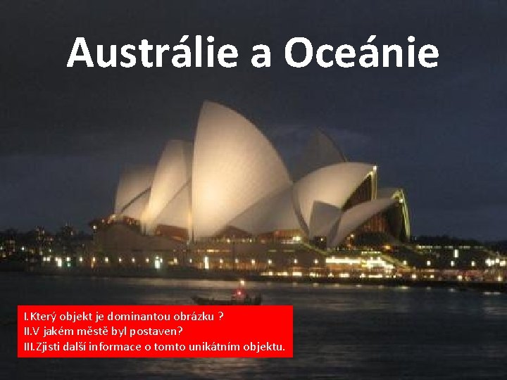 Austrálie a Oceánie I. Který objekt je dominantou obrázku ? II. V jakém městě