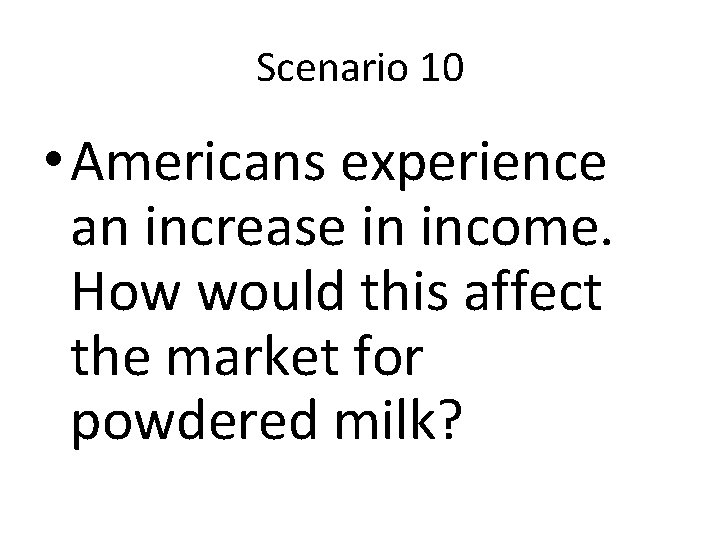 Scenario 10 • Americans experience an increase in income. How would this affect the