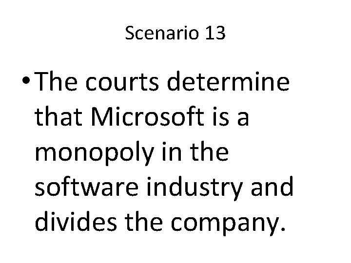 Scenario 13 • The courts determine that Microsoft is a monopoly in the software