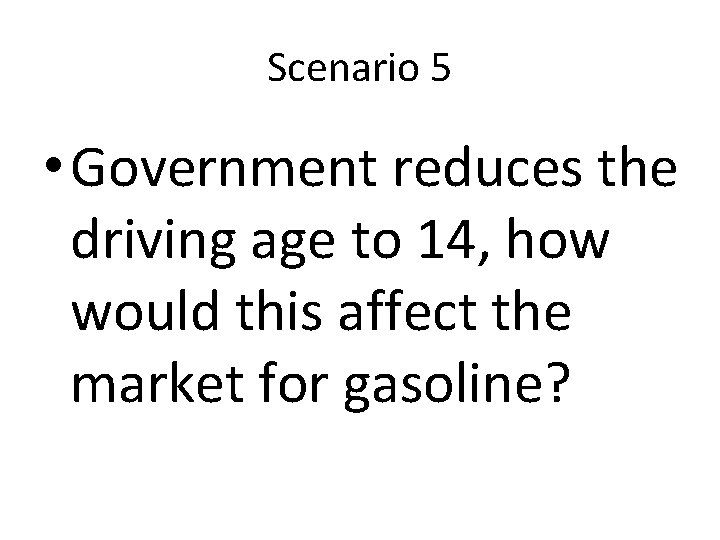 Scenario 5 • Government reduces the driving age to 14, how would this affect