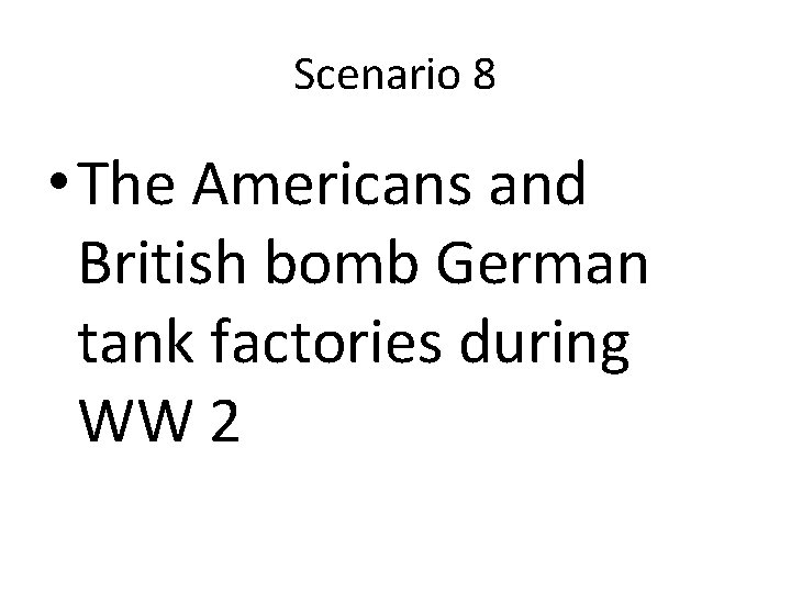 Scenario 8 • The Americans and British bomb German tank factories during WW 2