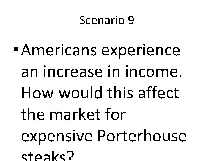 Scenario 9 • Americans experience an increase in income. How would this affect the