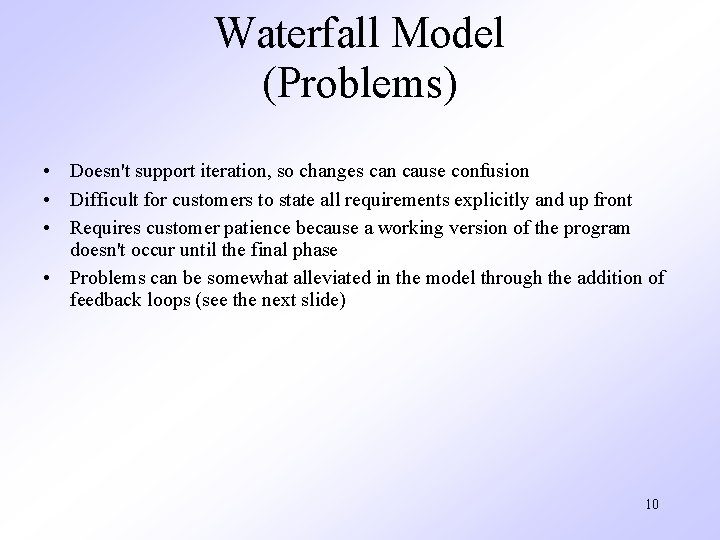 Waterfall Model (Problems) • Doesn't support iteration, so changes can cause confusion • Difficult