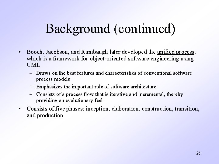 Background (continued) • Booch, Jacobson, and Rumbaugh later developed the unified process, which is