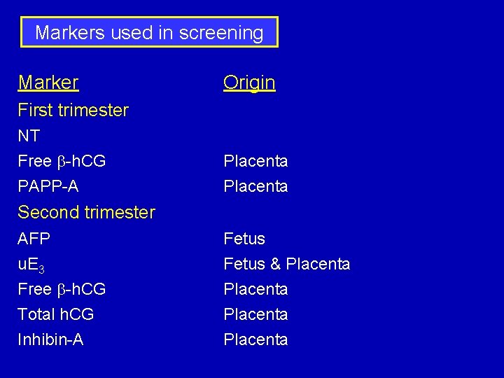 Markers used in screening Marker Origin First trimester NT Free b-h. CG PAPP-A Placenta