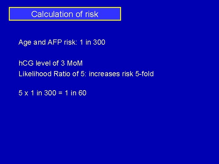 Calculation of risk Age and AFP risk: 1 in 300 h. CG level of