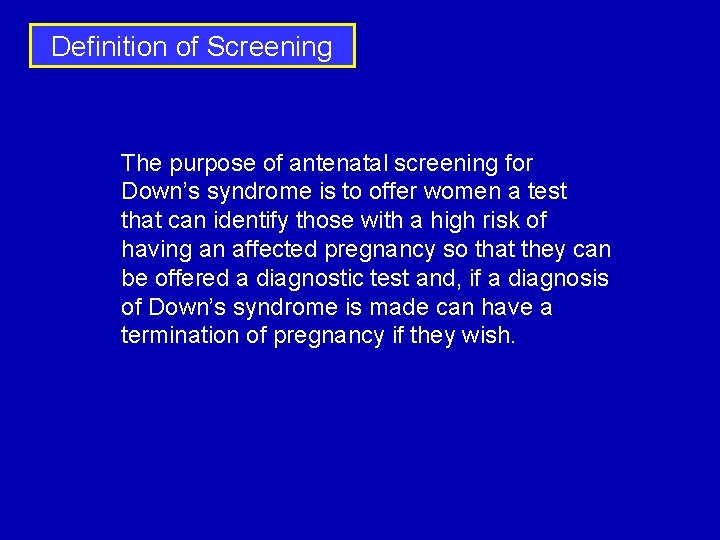 Definition of Screening The purpose of antenatal screening for Down’s syndrome is to offer