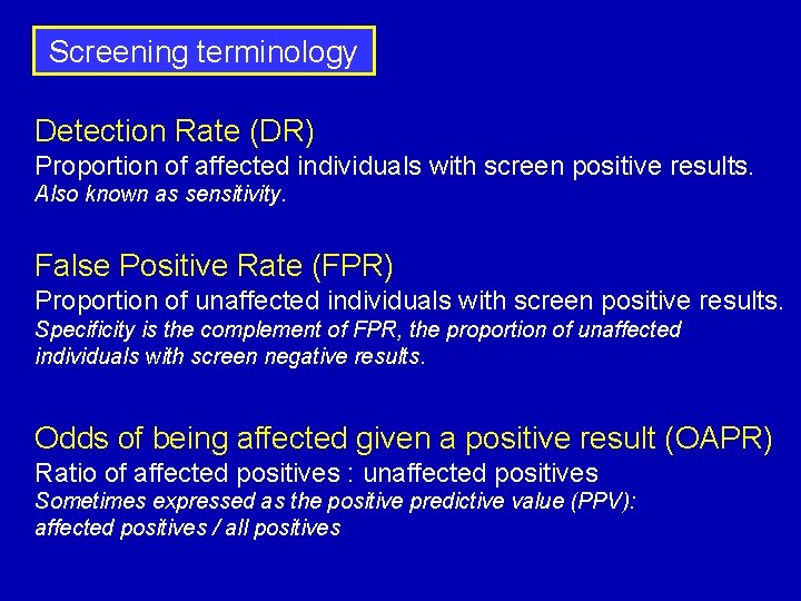 Screening terminology Detection Rate (DR) Proportion of affected individuals with screen positive results. Also