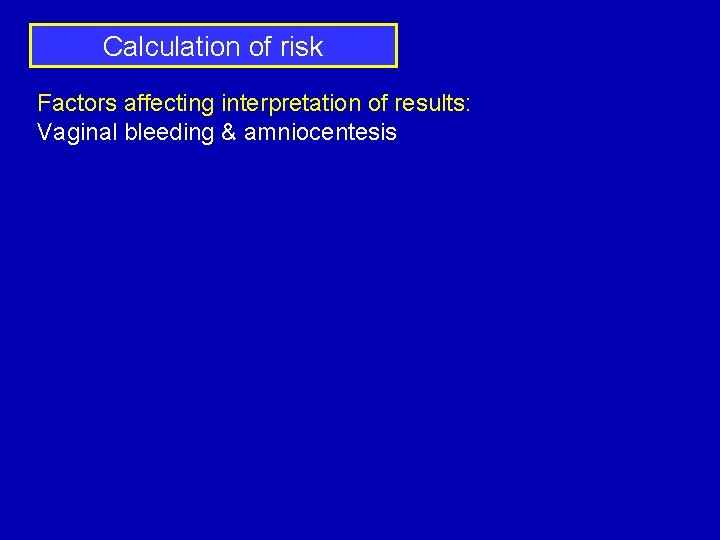 Calculation of risk Factors affecting interpretation of results: Vaginal bleeding & amniocentesis 