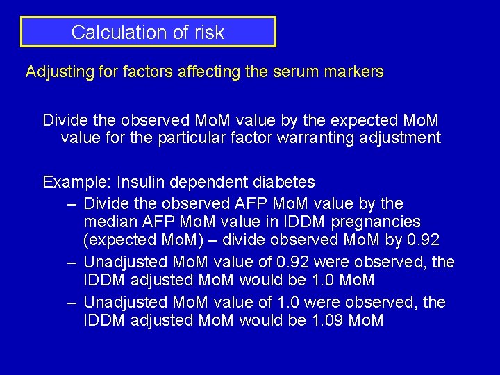 Calculation of risk Adjusting for factors affecting the serum markers Divide the observed Mo.