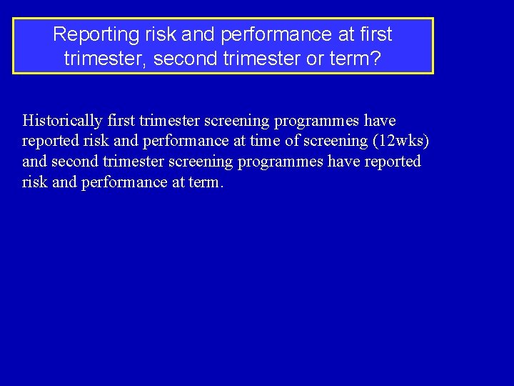 Reporting risk and performance at first trimester, second trimester or term? Historically first trimester
