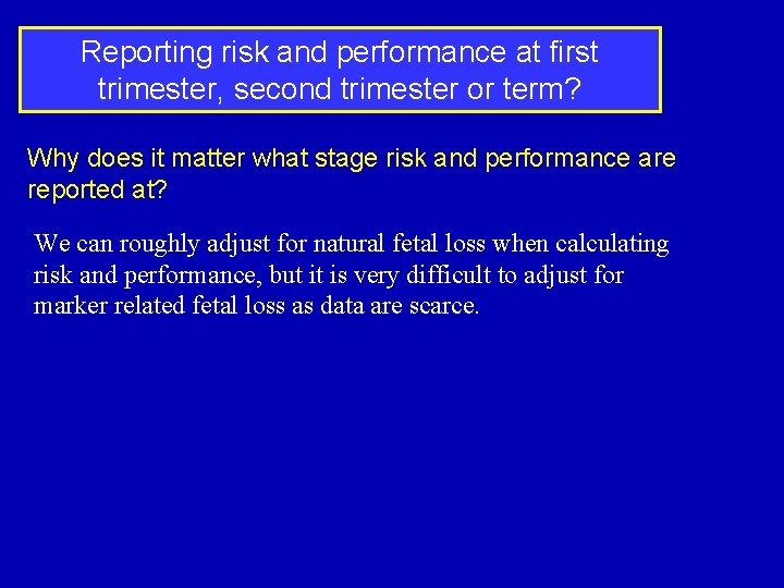 Reporting risk and performance at first trimester, second trimester or term? Why does it