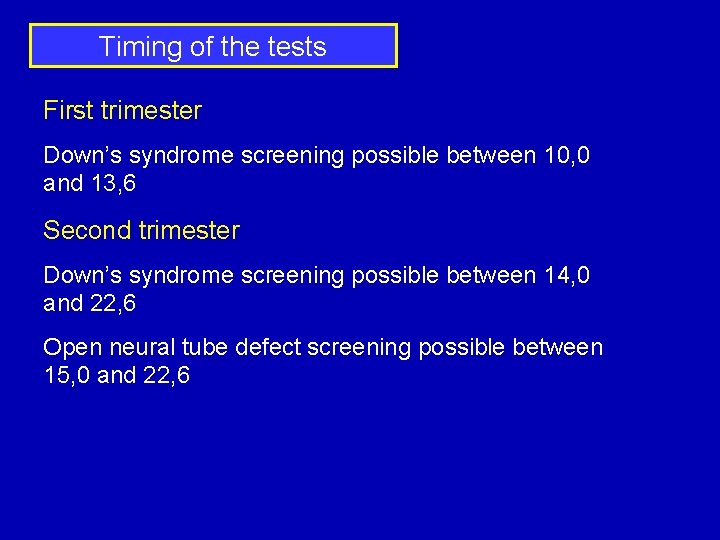 Timing of the tests First trimester Down’s syndrome screening possible between 10, 0 and