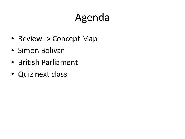 Agenda • • Review -> Concept Map Simon Bolivar British Parliament Quiz next class