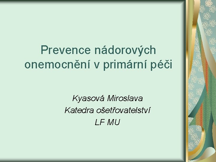 Prevence nádorových onemocnění v primární péči Kyasová Miroslava Katedra ošetřovatelství LF MU 