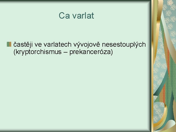 Ca varlat častěji ve varlatech vývojově nesestouplých (kryptorchismus – prekanceróza) 