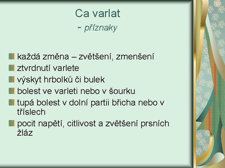 Ca varlat - příznaky každá změna – zvětšení, zmenšení ztvrdnutí varlete výskyt hrbolků či