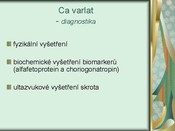 Ca varlat - diagnostika fyzikální vyšetření biochemické vyšetření biomarkerů (alfafetoprotein a choriogonatropin) ultazvukové vyšetření