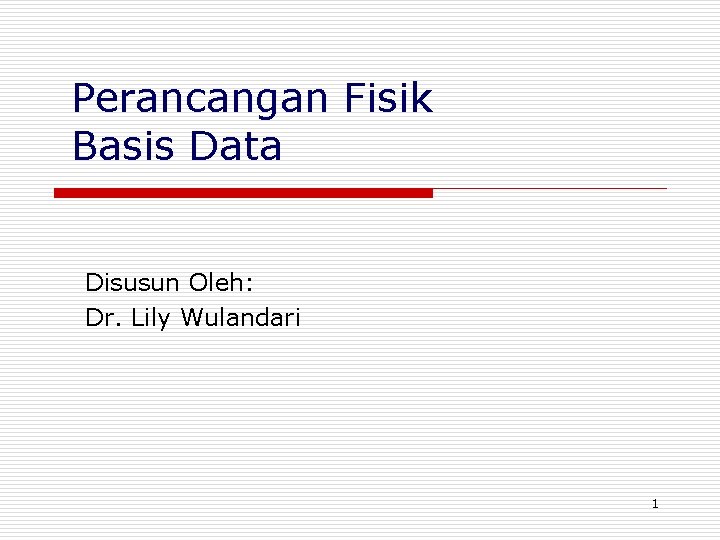 Perancangan Fisik Basis Data Disusun Oleh: Dr. Lily Wulandari 1 