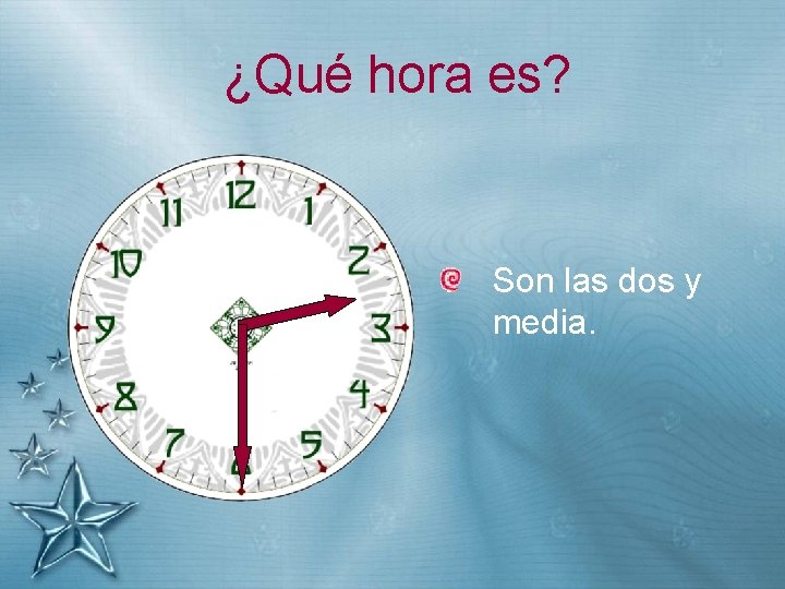 ¿Qué hora es? Son las dos y media. 