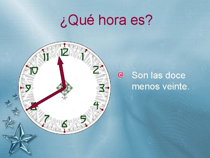 ¿Qué hora es? Son las doce menos veinte. 