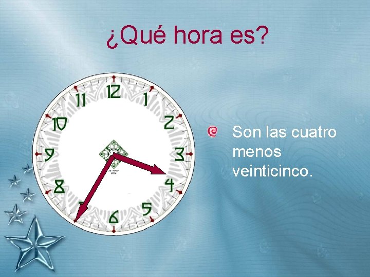 ¿Qué hora es? Son las cuatro menos veinticinco. 