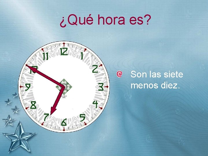 ¿Qué hora es? Son las siete menos diez. 