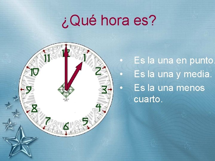 ¿Qué hora es? • • • Es la una en punto. Es la una
