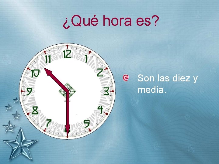¿Qué hora es? Son las diez y media. 