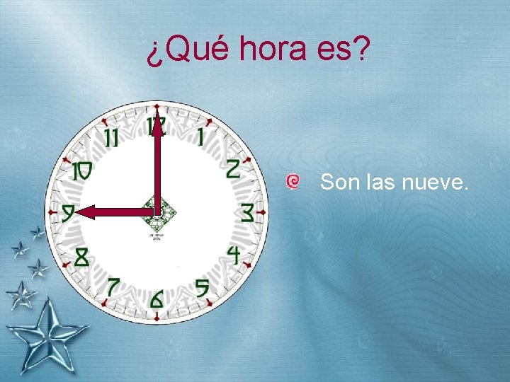 ¿Qué hora es? Son las nueve. 