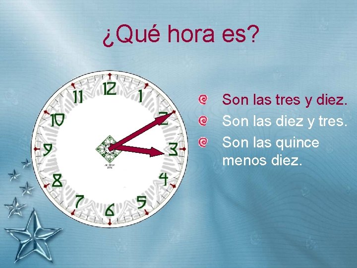 ¿Qué hora es? Son las tres y diez. Son las diez y tres. Son