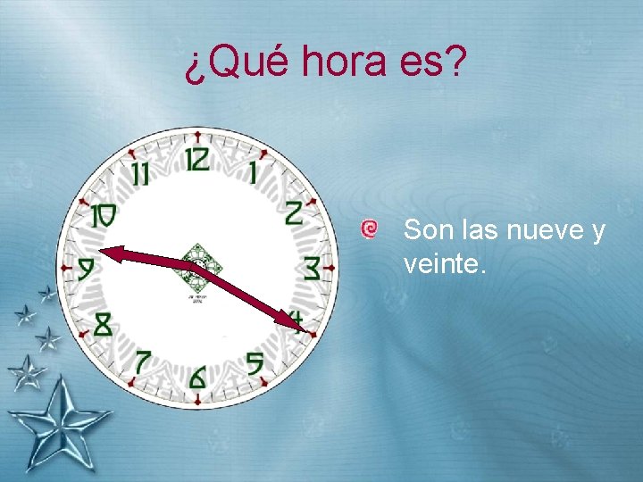 ¿Qué hora es? Son las nueve y veinte. 