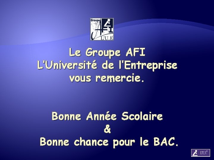 Le Groupe AFI L’Université de l’Entreprise vous remercie. Bonne Année Scolaire & Bonne chance